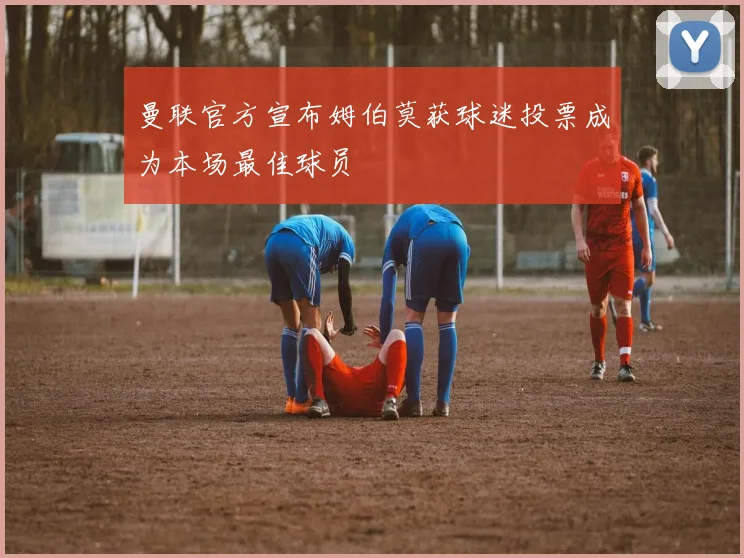 曼联官方宣布姆伯莫获球迷投票成为本场最佳球员